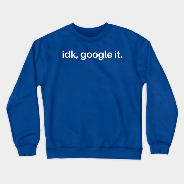 IDK Google It Crewneck Sweatshirt by SillyShirts